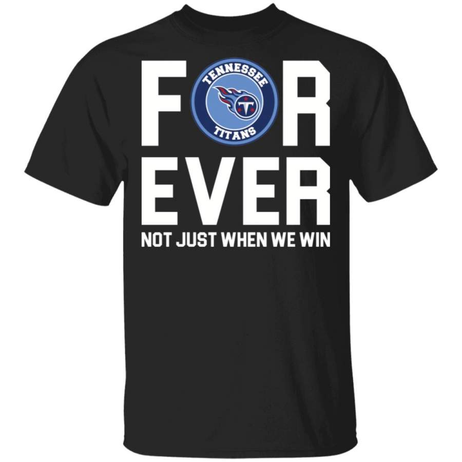 Tennessee Titans forever not just when we win shirt