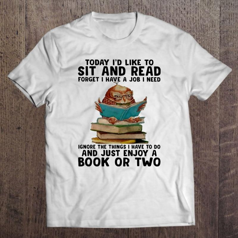 Today I’d Like To Sit And Read Forget I Have A Job I Need Gift Book Lovers T-Shirt