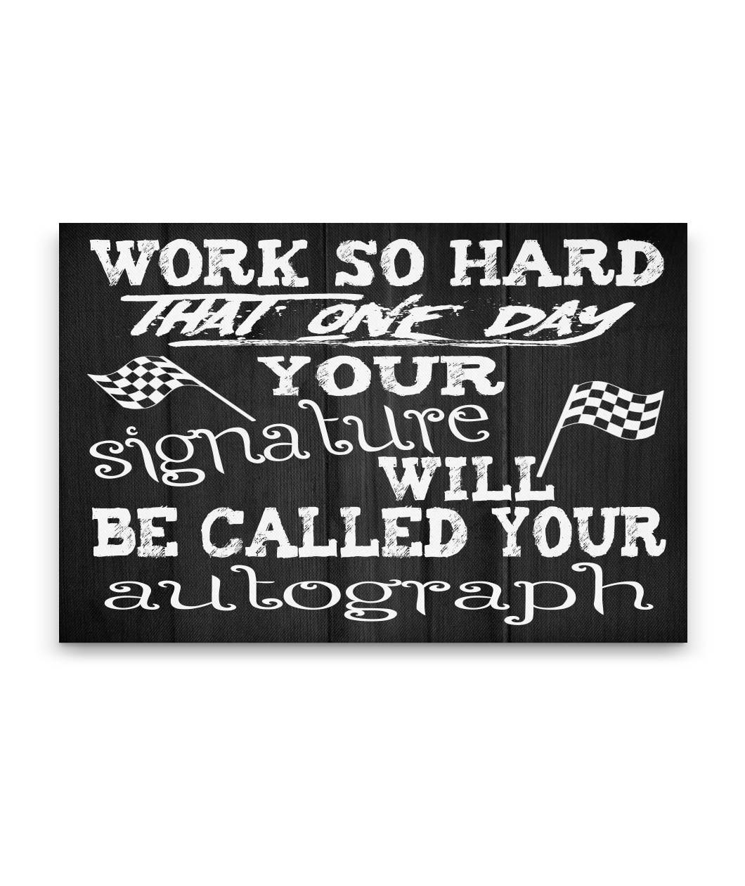 Work Hard That One Day Your Signature Will Be Called You Autograph Canvas – Landscape 48X32