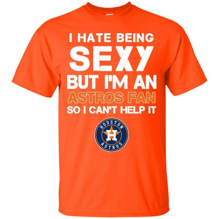 I Hate Being Sexy But I’m Fan So I Can’t Help It Houston Astros Orange T Shirts