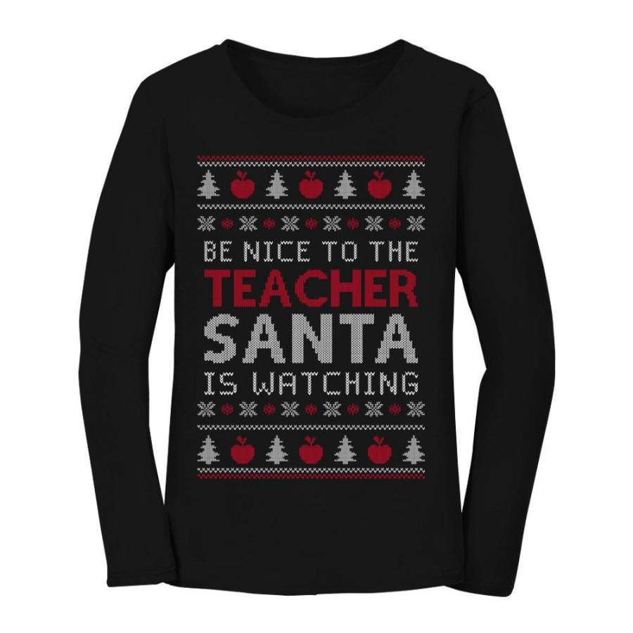 Be Nice To The Teacher Santa’s Watching Funny Ugly Christmas Women Long Sleeve T-Shirt