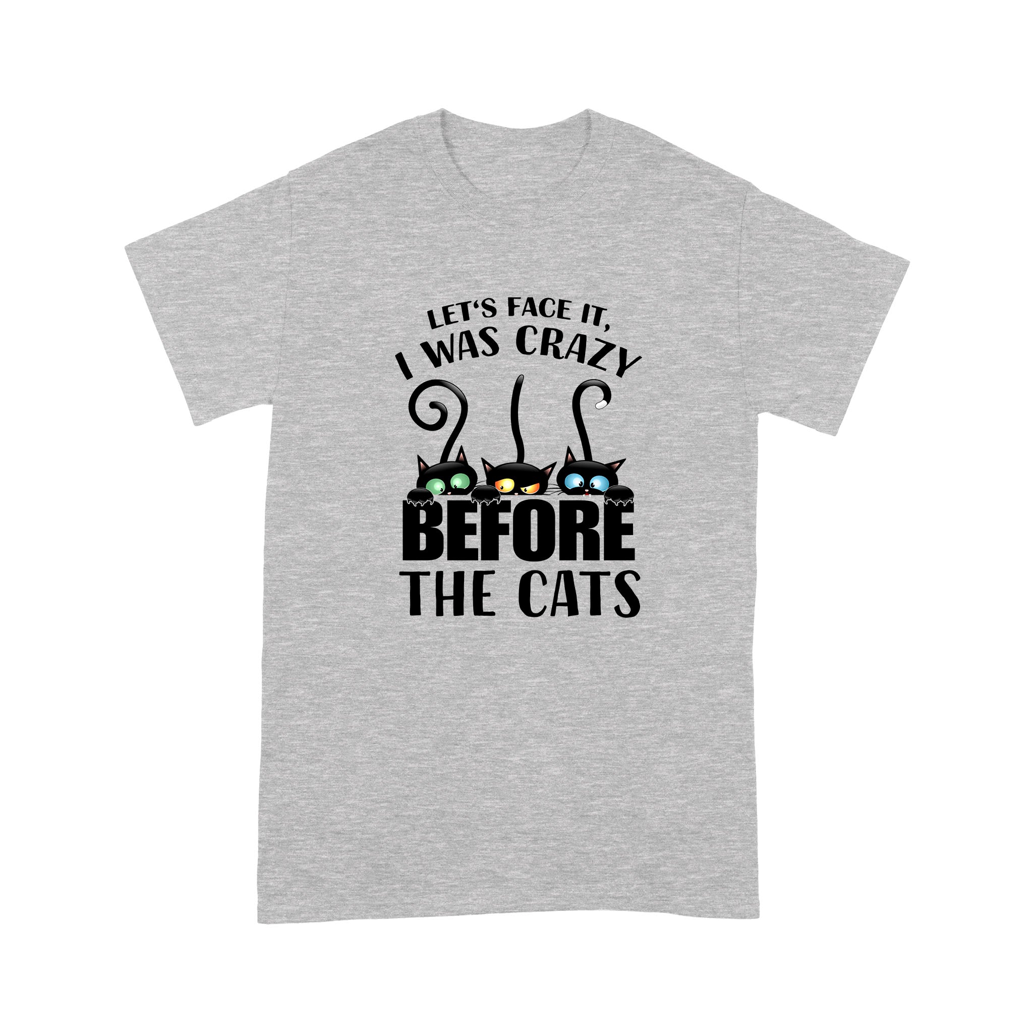 Let’s Face It I Was Crazy Before The Cats – Standard T-shirt