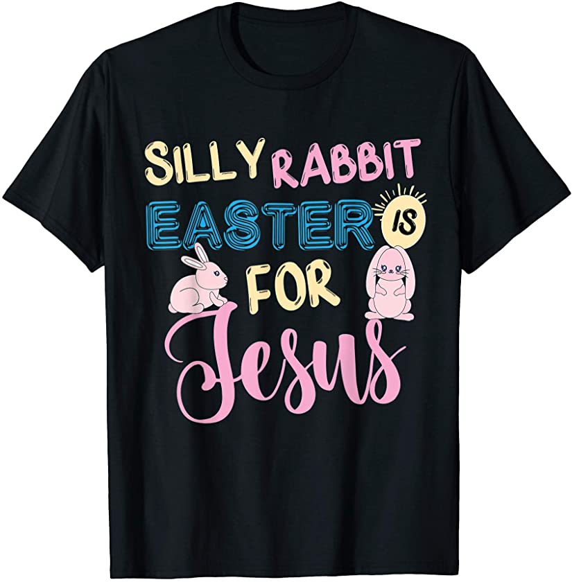 Silly Rabbit Easter Is For Jesus Easter Bunny Christian T-Shirt