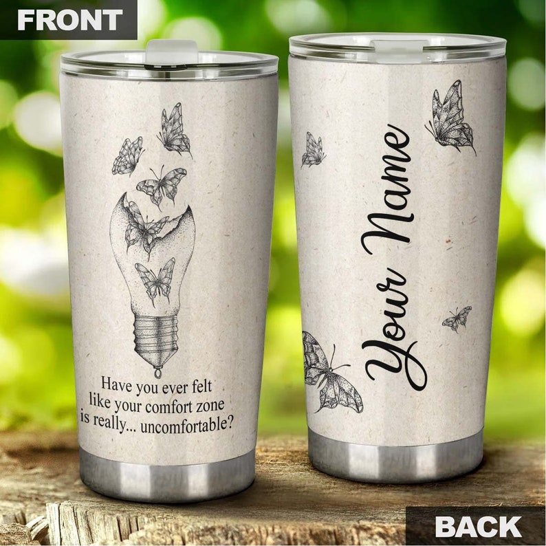 Have You Felt Like Your Comfort Zone Is Really Uncomfortable Personalized Tumbler-Birthday Gift Christmas Gift For Butterfly Lover For Her