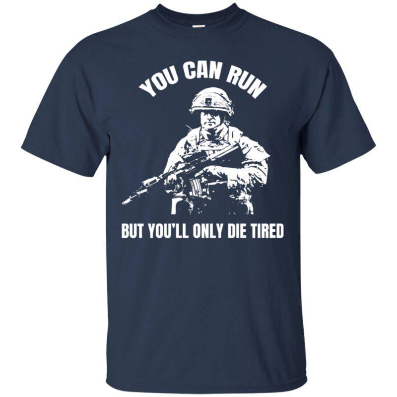 You Can Run But You Ll Only Die Tired Motto Veteran Tshirt