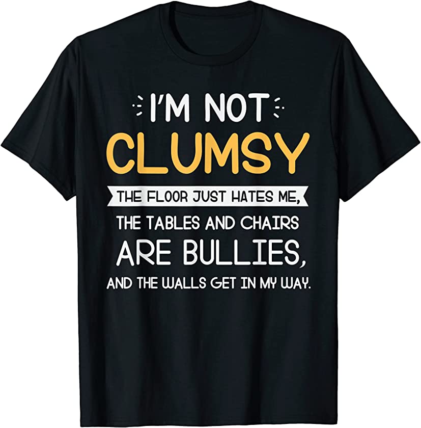 Clumsy Funny Sarcastic Novelty Humor T-Shirt