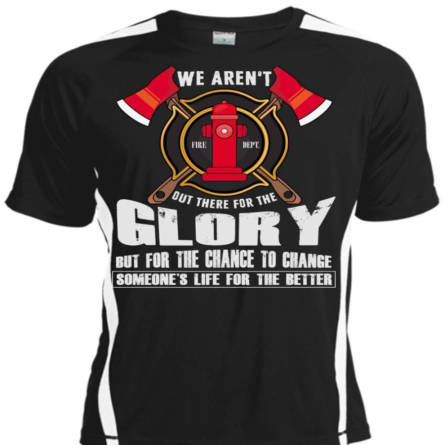 We Aren’t Out There For The Glory T Shirt, Being A Firefighter T Shirt, Cool Shirt