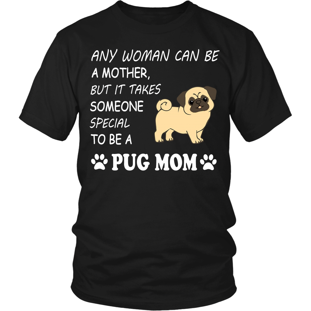 Shirt-Any woman can be a mother, but it takes some one special to be a pug mom ccnc003 dg0015