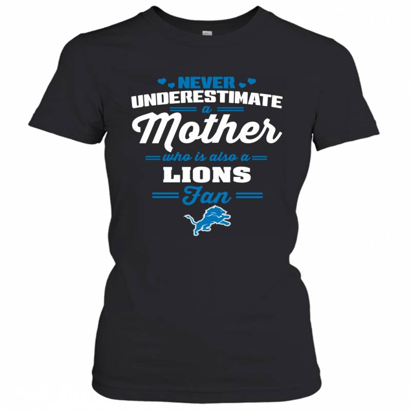 Never Underestimate Mother Who Is Also A Detroit Lions Fan Mother’s day gift Women’s T-Shirt