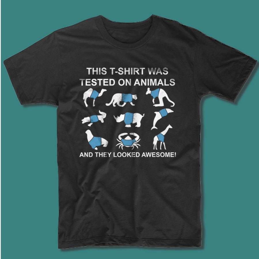 Tested On Animals They Looked Awesome Men’S T Shirt