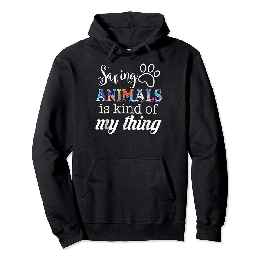 Saving Animals Is Kinda My Thing T Shirt Gift for Women Men Hoodie Premium Tee