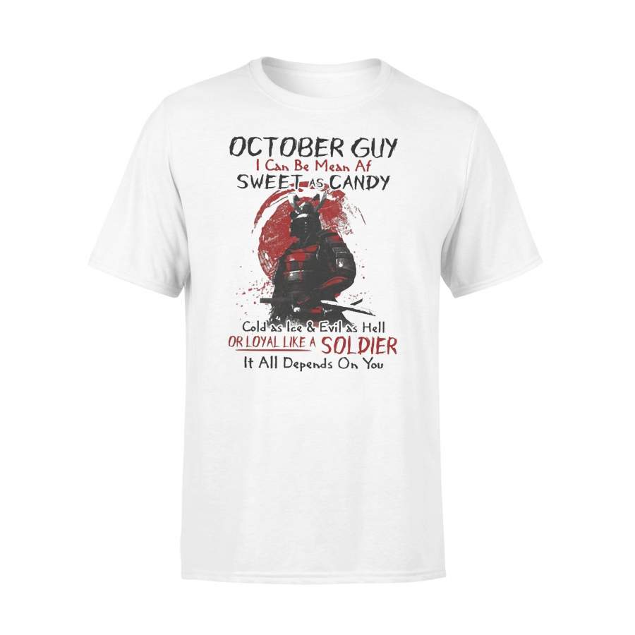 Samurai October Guy I Can Be Mean Af Sweet As Candy Cold As Ice And Evil As Hell Or Loyal Like A Soldier It All Depends On You T-shirt