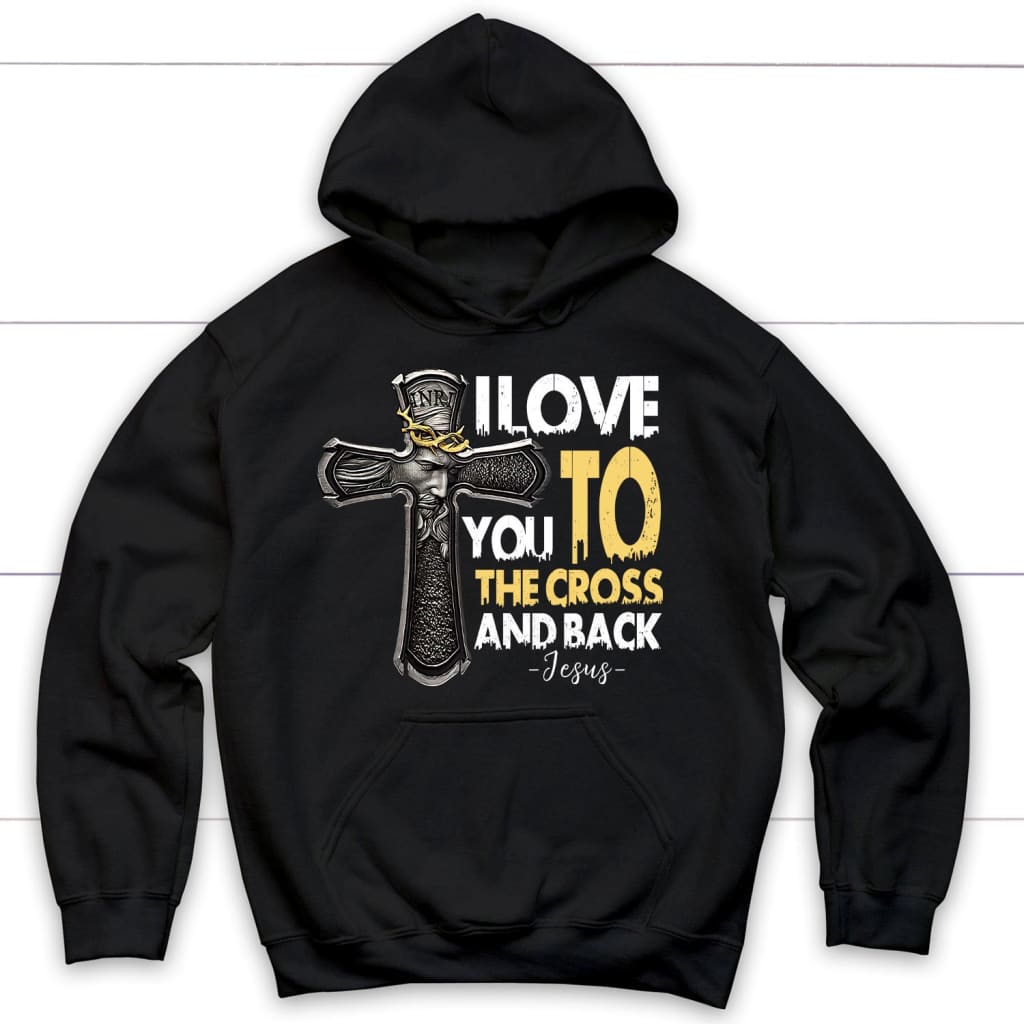 I Love You To The Cross And Back Jesus Christian Hoodie