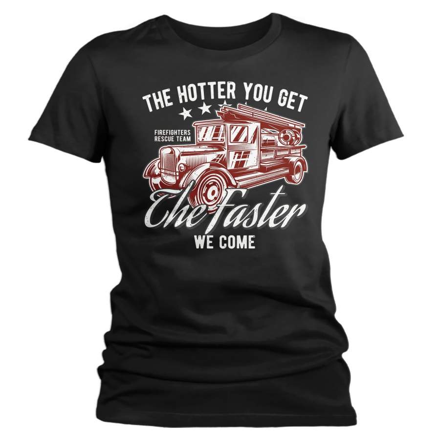 Women’s Funny Firefighter T Shirt Hotter You Get Shirts Faster We Come Shirt Firefighter Shirts Funny Shirt Gift