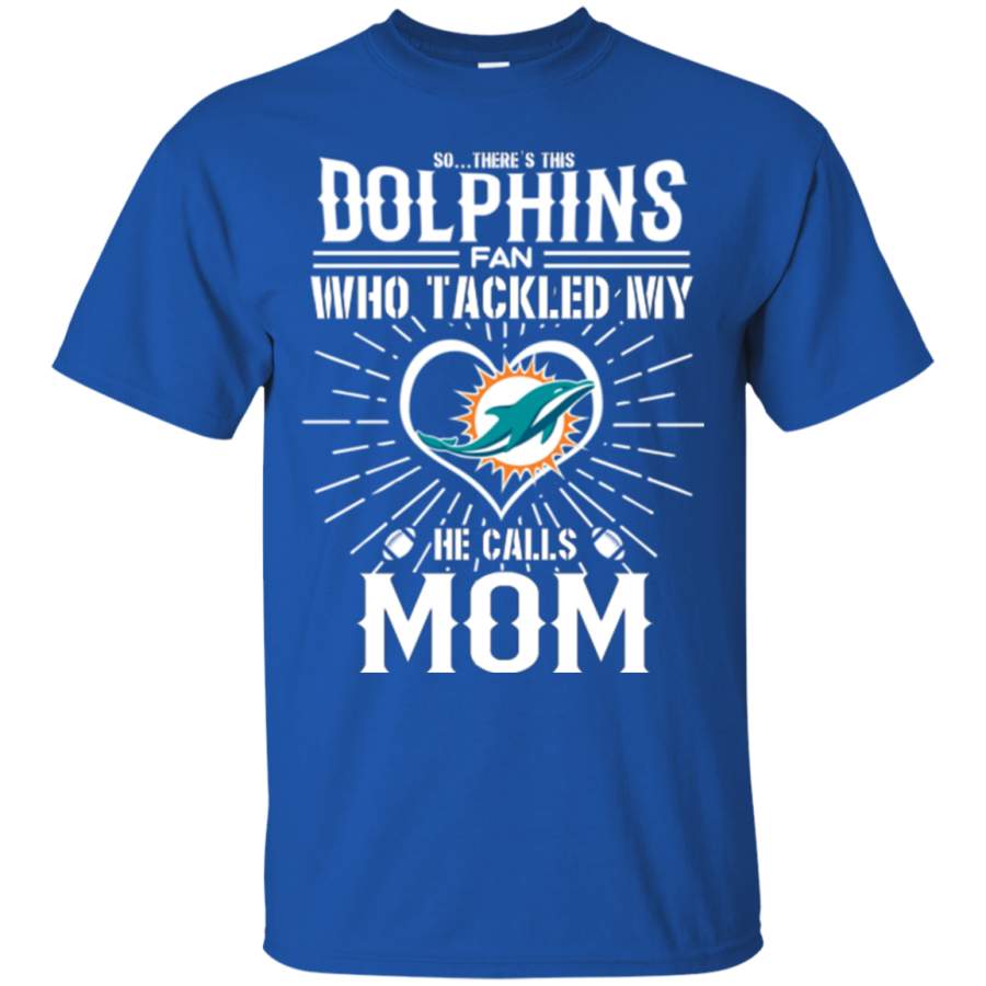 He Calls Mom Who Tackled My Miami Dolphins T Shirts