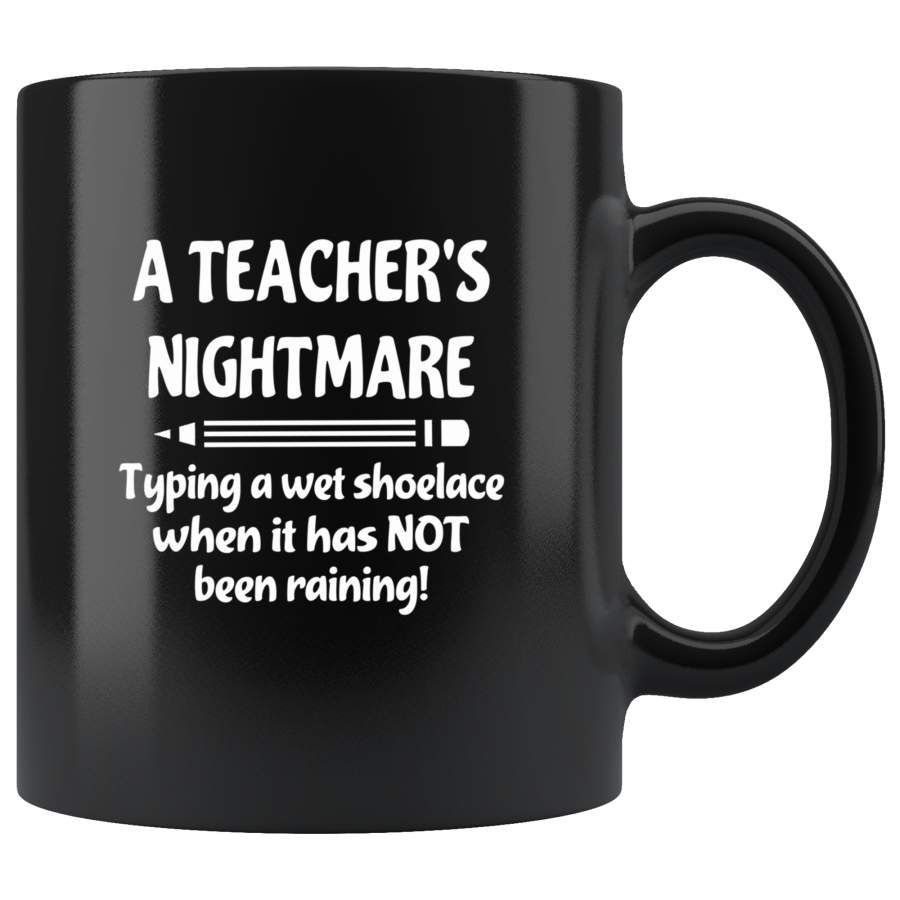 A Teacher s Nightmare Tying A Wet Shoelace When It Has NOT Been Raining Black Coffee Mug