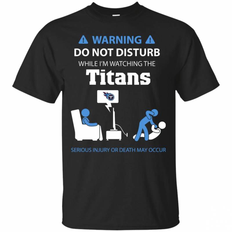 Warning Do Not Disturb While I M Watching The Tennessee Titans Shirts