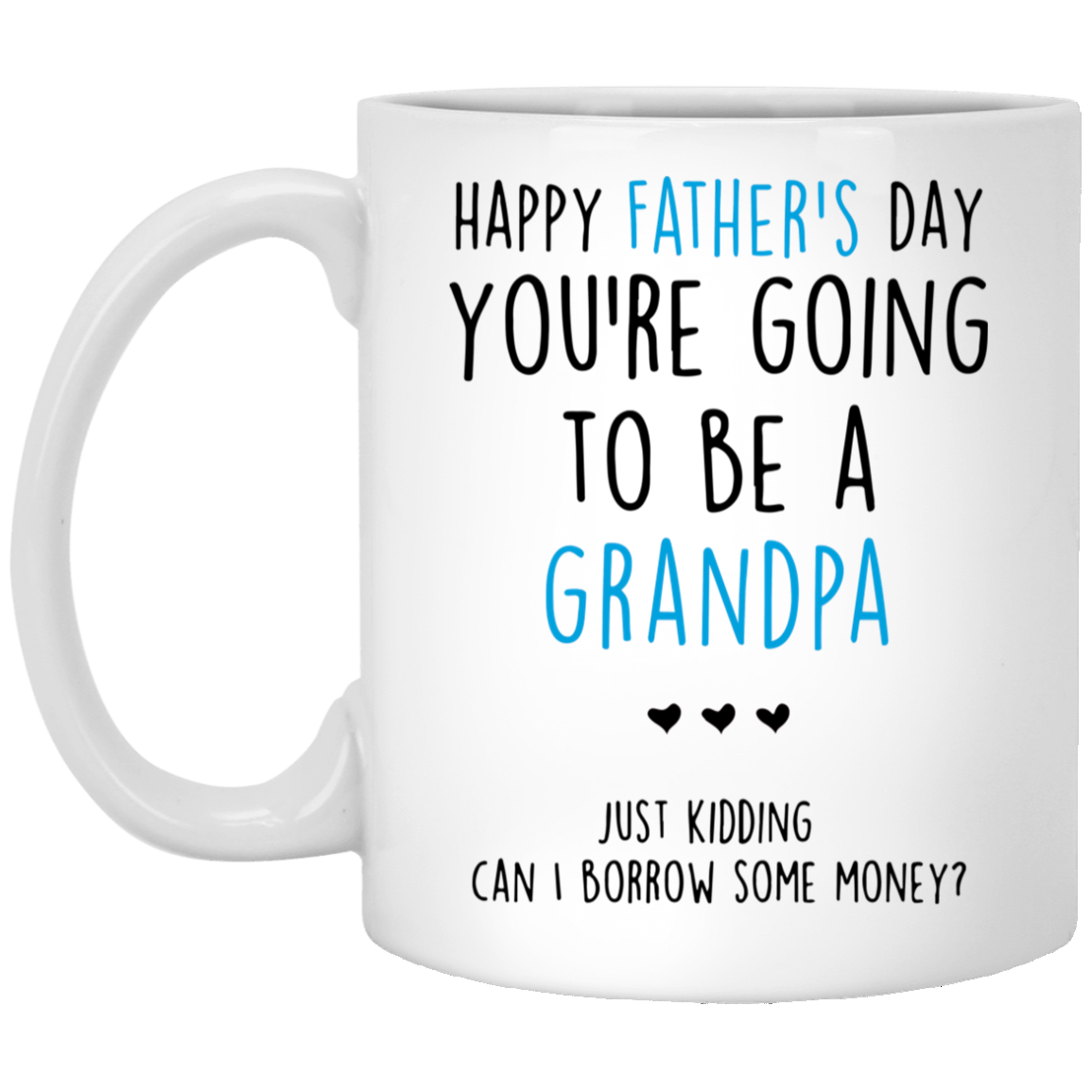 You’Re Going To Be A Grandpa Just Kidding – Best Cute Gift For Father’S Day, Gift For Home Decor, Gift For Family – Coffee Mug