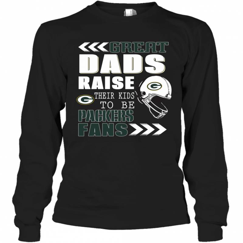 Great Dads Raise Their Kids To Be Green Bay Packers Fans Fathers Day Gift Long Sleeve T-Shirt