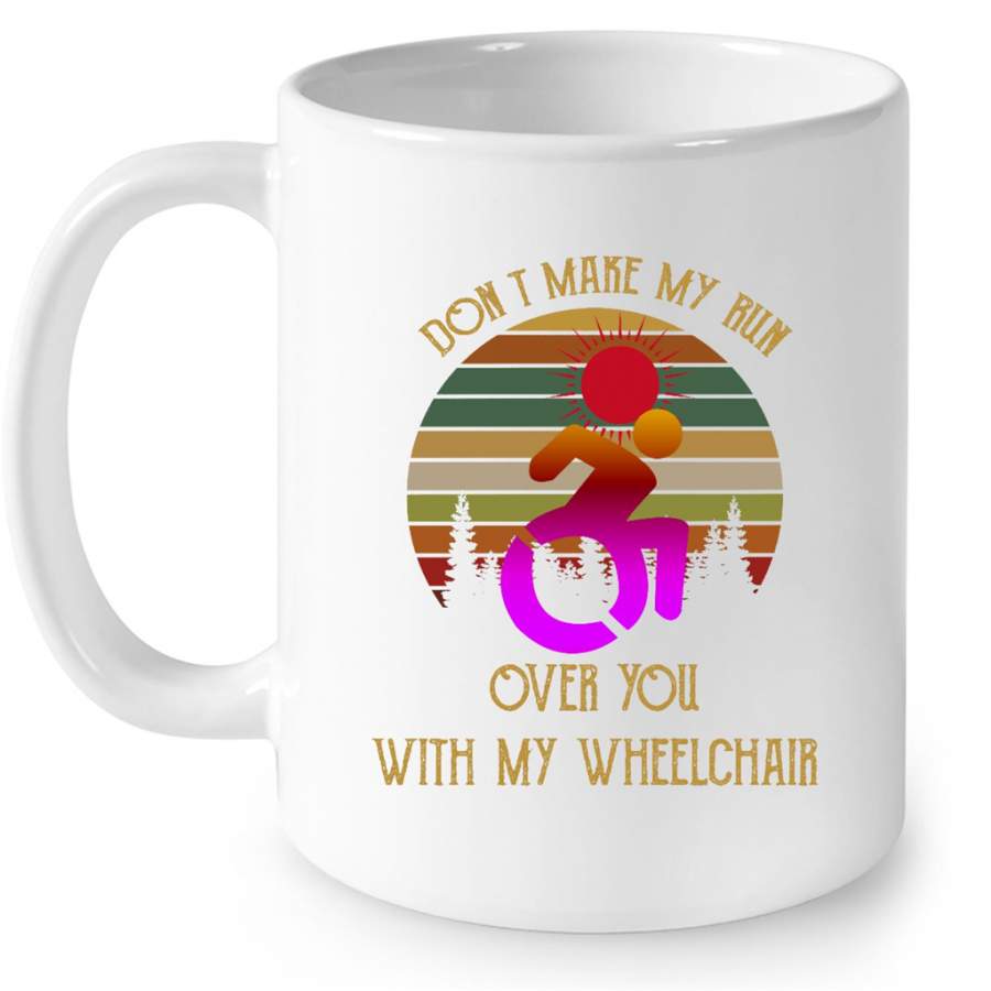 Don’t Make Me Run Over You With Me Wheelchair, Classic Vintage Retro – Full-Wrap Coffee White Mug