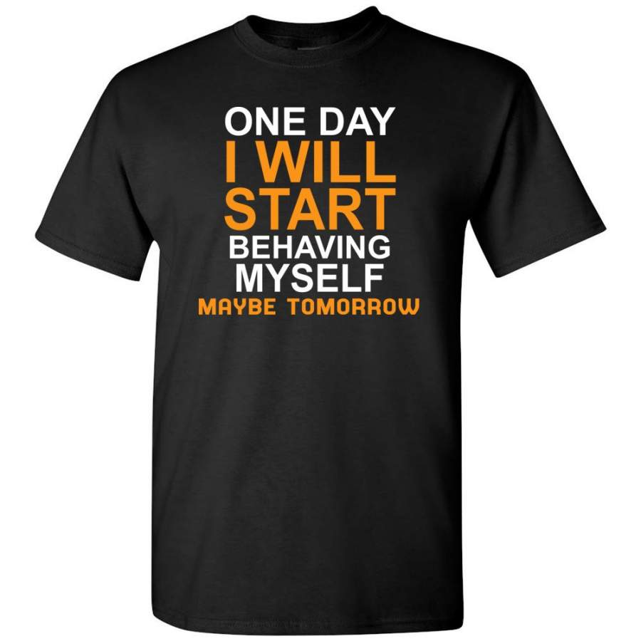 One Day I Will Start Behaving Myself Maybe Tomorrow T-Shirt