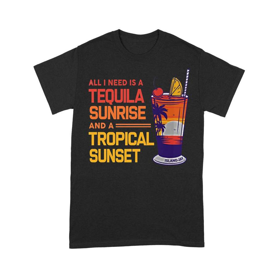 All I Need Is A Tequila Sunrise And A Tropical Sunset T-shirt