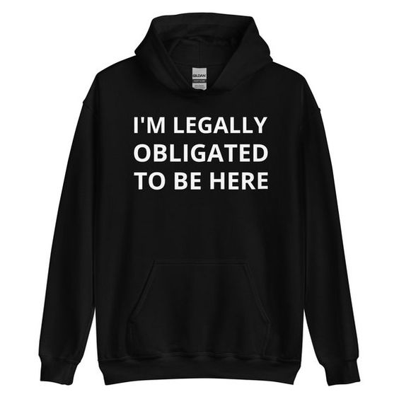 I’m Legally Obligated to Be Here Hoodie