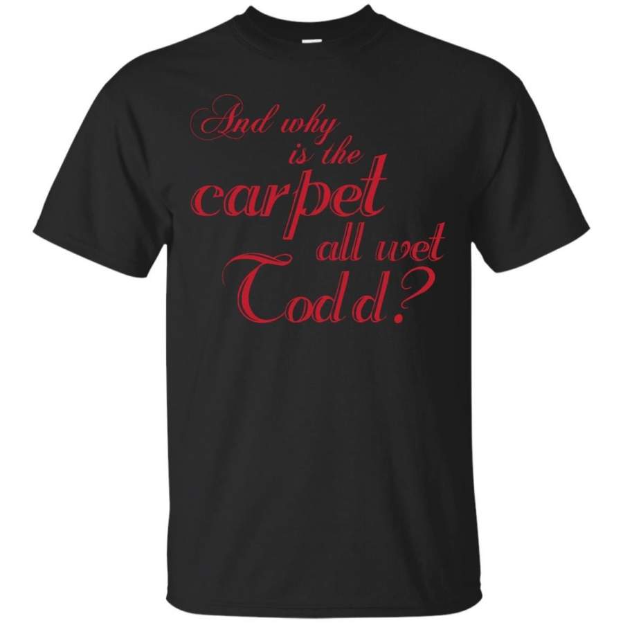 CHRISTMAS VACATION – Why Is The Carpet All Wet Todd T Shirt & Hoodie