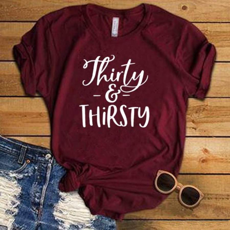 30Th Birthday Shirt For Her Shirt Thirty And Thirsty Printed O-Neck Casual Cotton T-Shirt  Funny Graphic Shirt