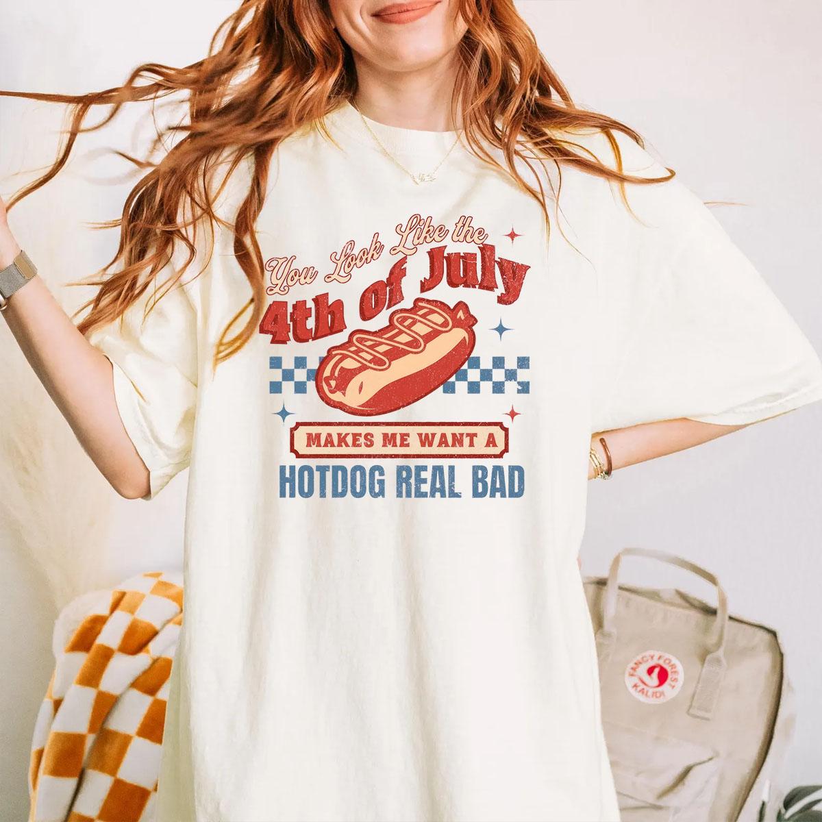 Comfort Colors You Look Like The 4th Of July T-Shirt, Patriotic Memorial Day, Makes Me Want A Hot Dog Real Bad Shirt Outfitters Tee Gift For for Women’s Short Sleeve