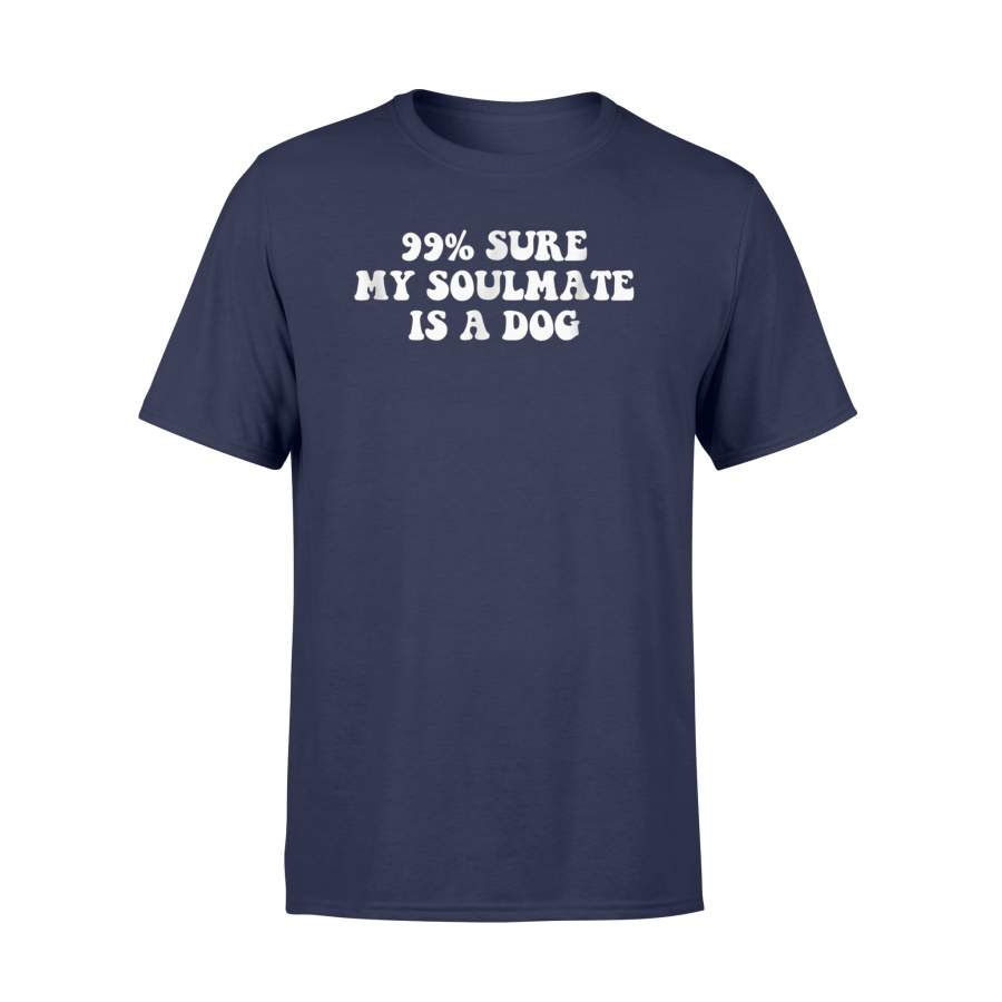 99 Sure My Soulmate Is A Dog Puppy T Shirt