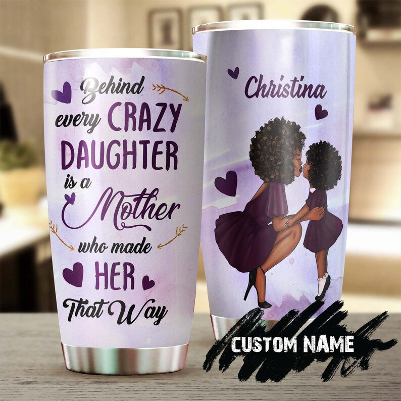 Behind A Crazy Daughter Is A Mom Who Made Her That Way Black Mom Personalized Tumbler-Birthday Gift Christmas Gift For Daughter From Mom