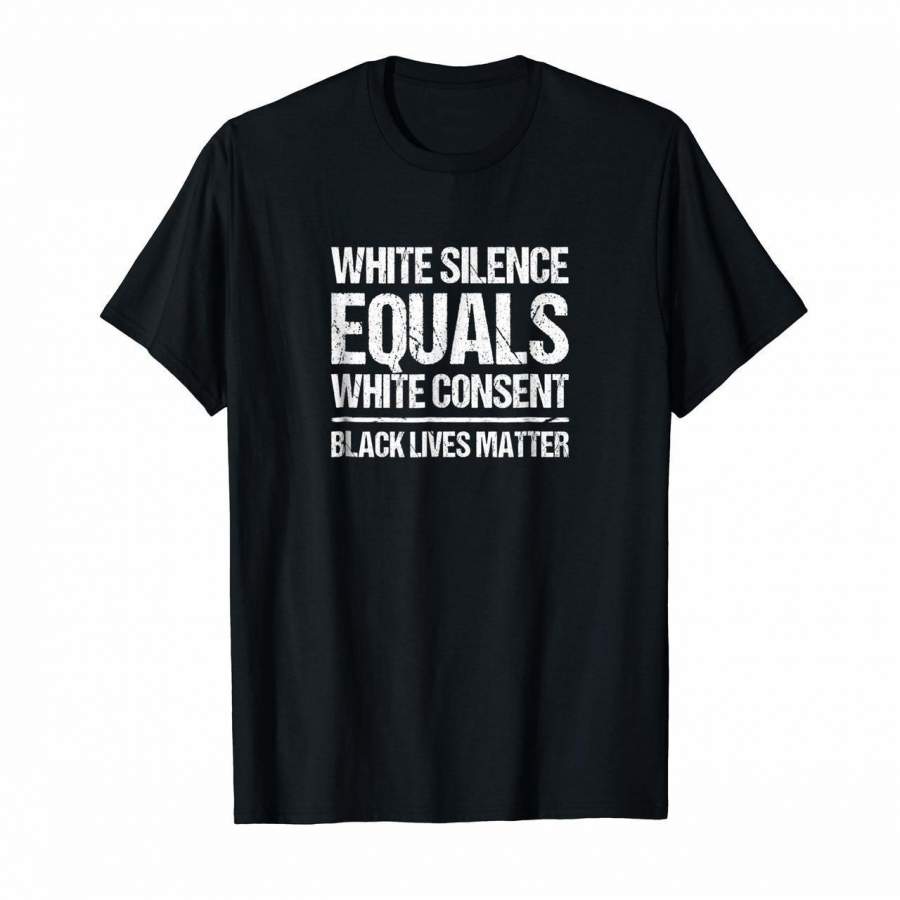 White Silence Equals White Consent Black Lives Matter TShirt