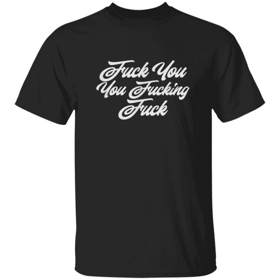 Fuck You You Fucking Fuck  Shirt Adult Humor Joke Gag Gift TShirt