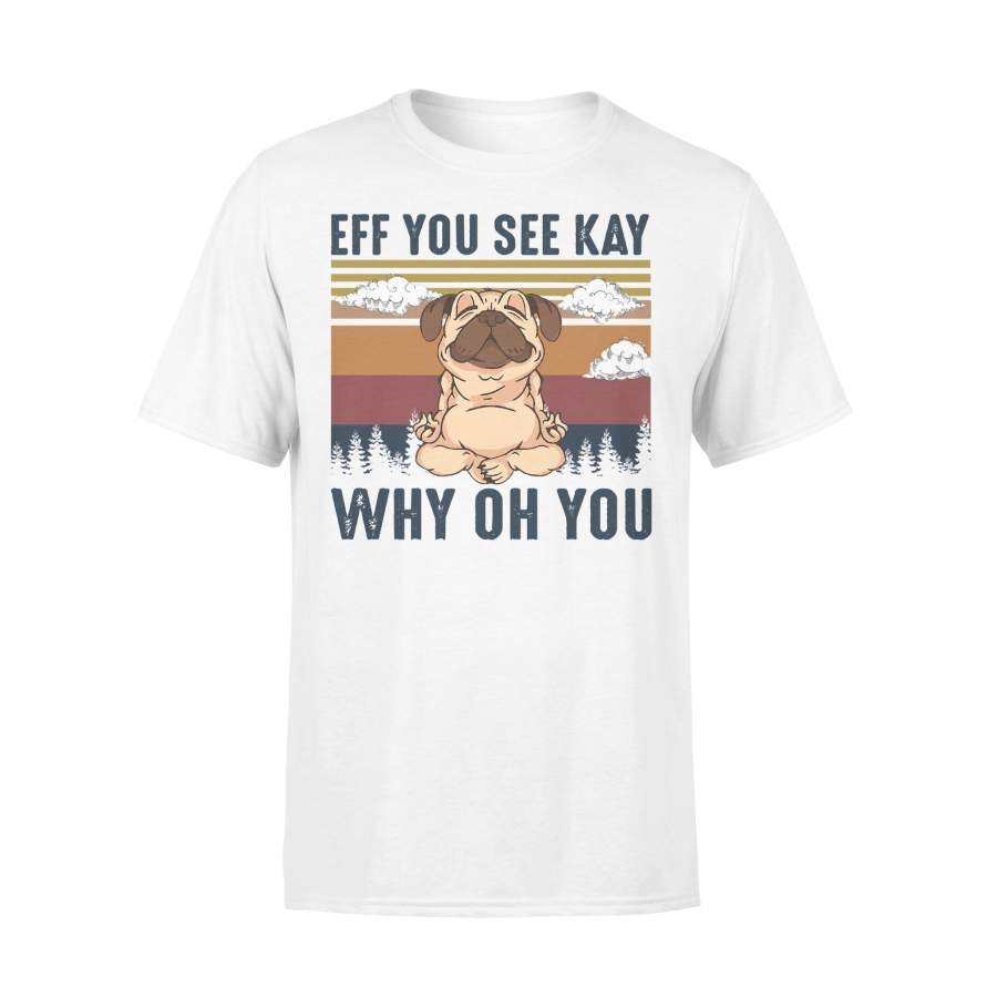 Pug Eff You See Kay Why Oh You Dog Yoga Vintage T-shirt