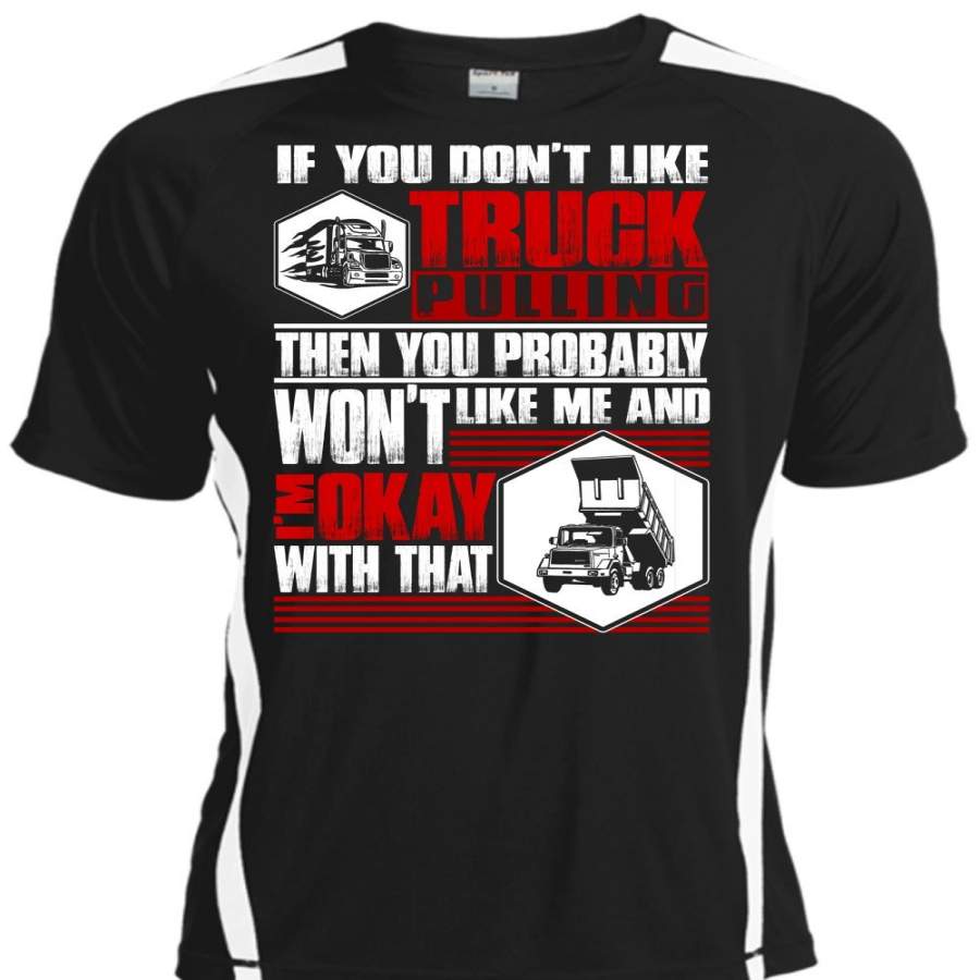 You Don’t Like Truck Pulling T Shirt, Being A Trucker T Shirt, Cool Shirt