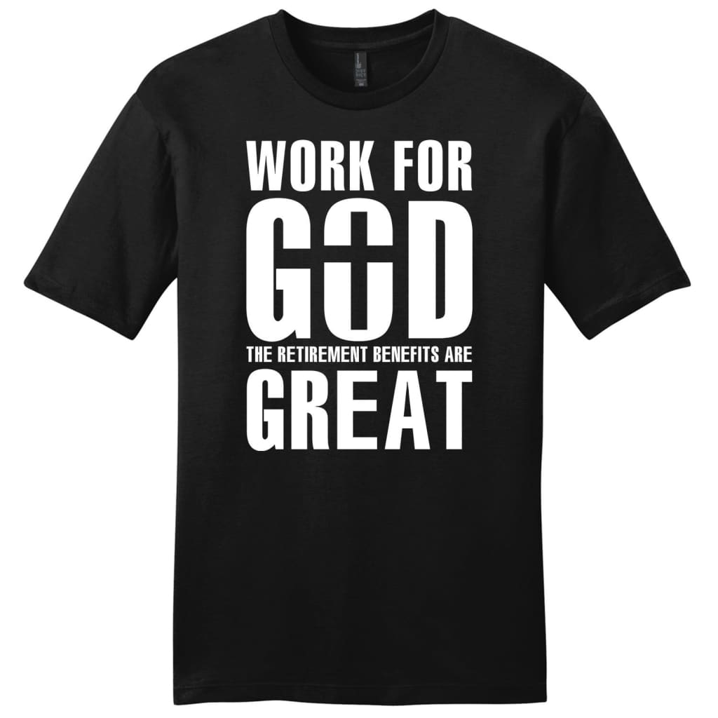 Work For God The Retirement Benefits Are Great Mens Christian T-Shirt