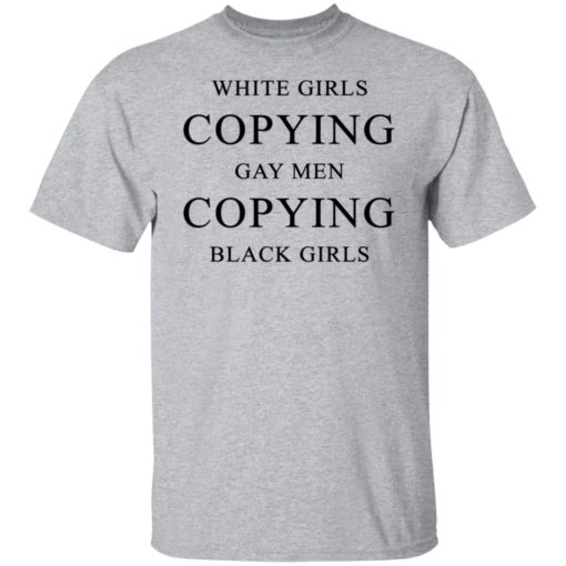 White Girls Copying Gay Men Copying Black Girls T-Shirt