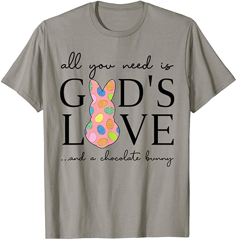 All You Need Is God’s Love And A Chocolate Bunny Easter T-Shirt