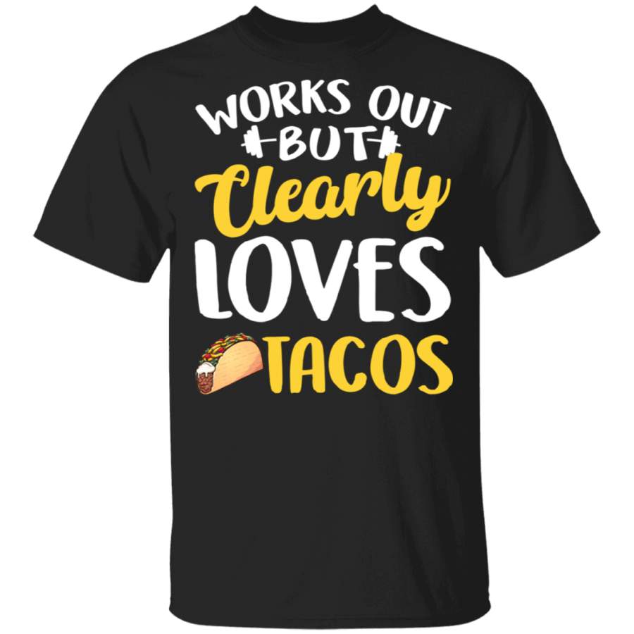 Works Out But Clearly Loves Tacos Funny Fitness Workout Gym Tacos Lover Gifts T-Shirt