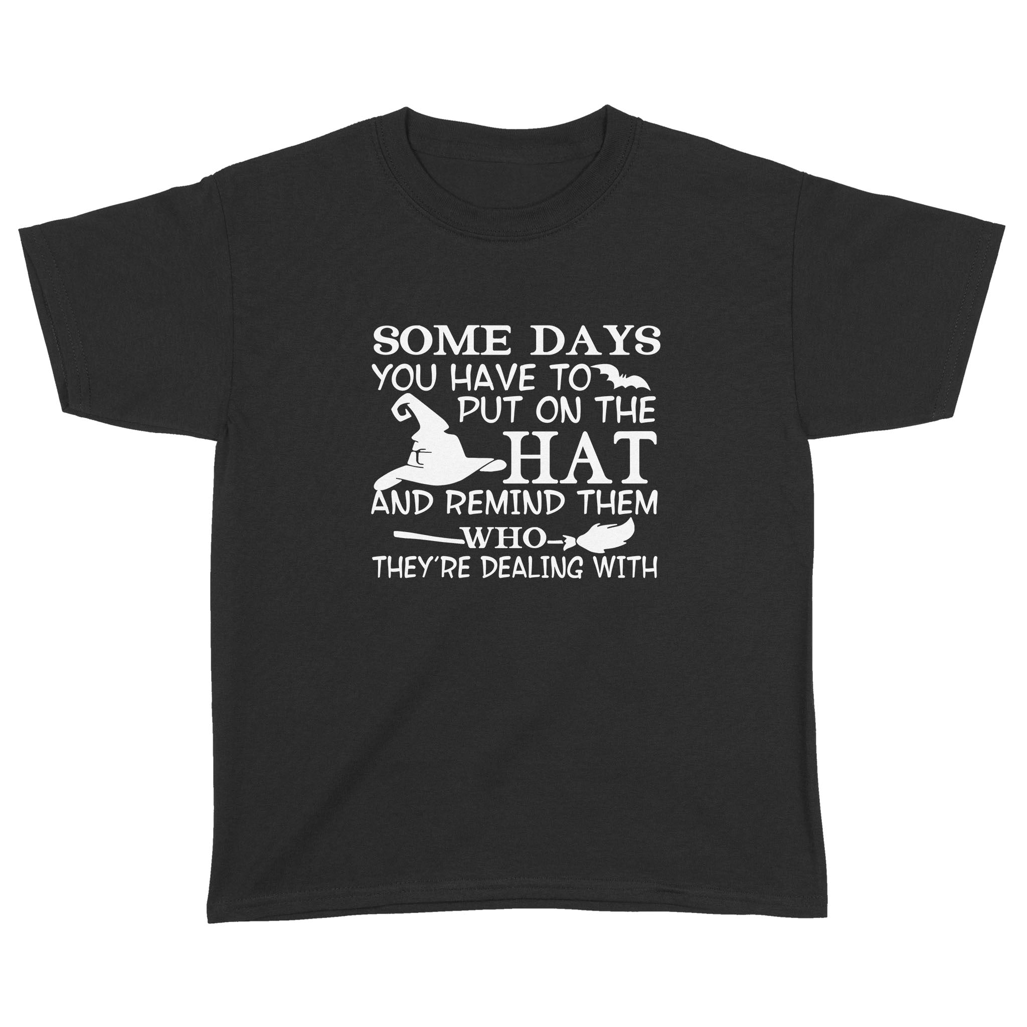 Witch Some Days You Just Have To Put On The Hat And Remind Them Who They’Re Dealing With Hallowen Gift Shirt – Standard Youth T-Shirt