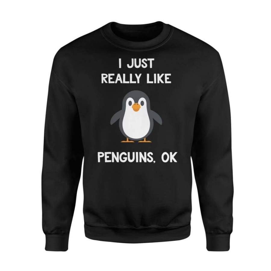 Funny Penguin Gift I Just Really Like Penguins Ok – Standard Fleece Sweatshirt