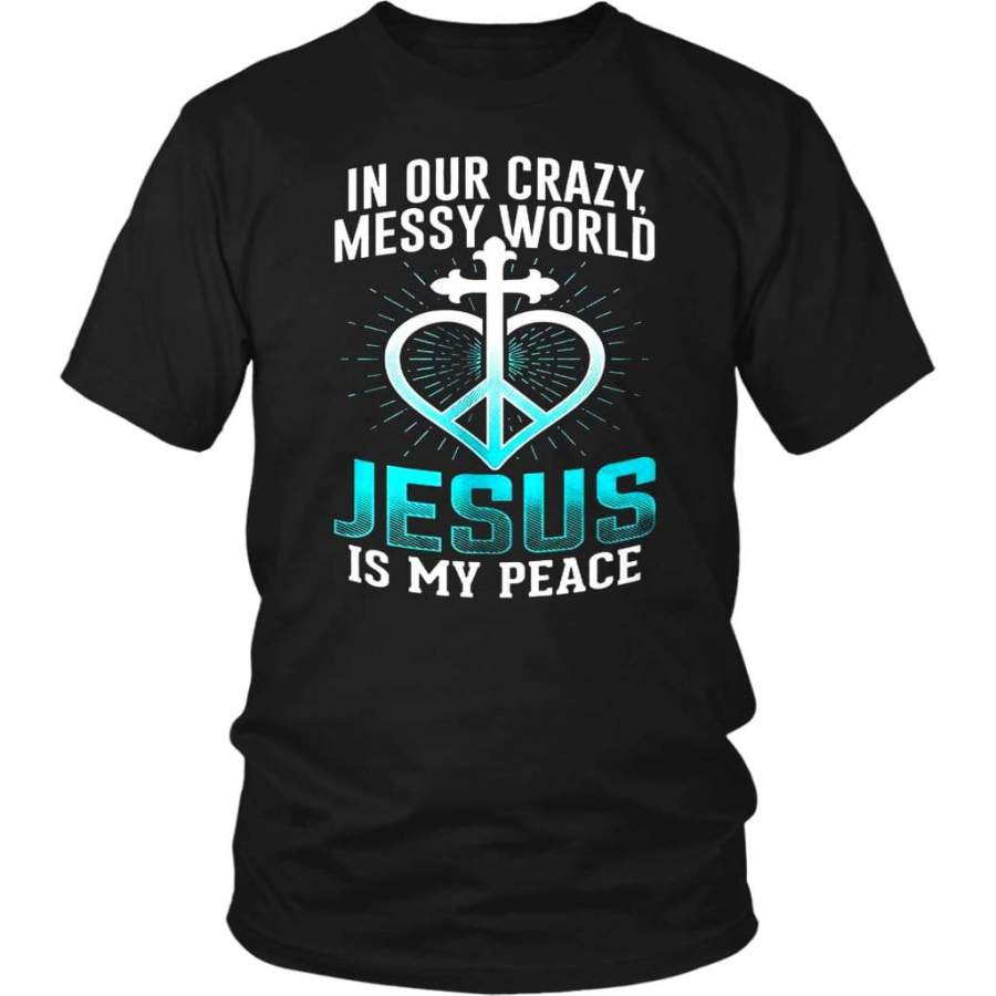 In our crazy messy world Jesus is my peace Jesus t shirt