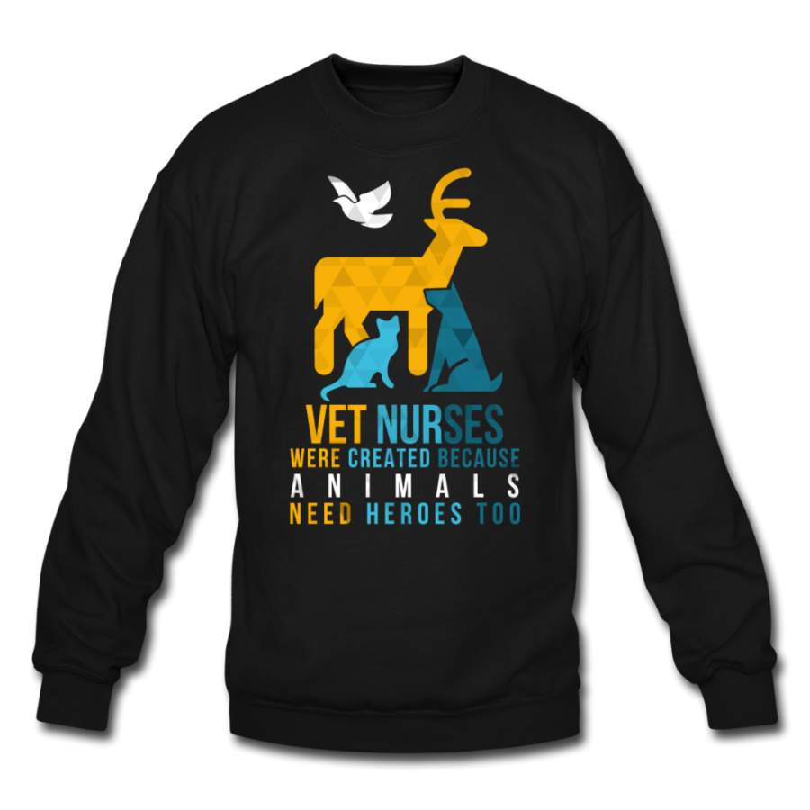 Vet nurses were created because animals need heroes too Crewneck Sweatshirt