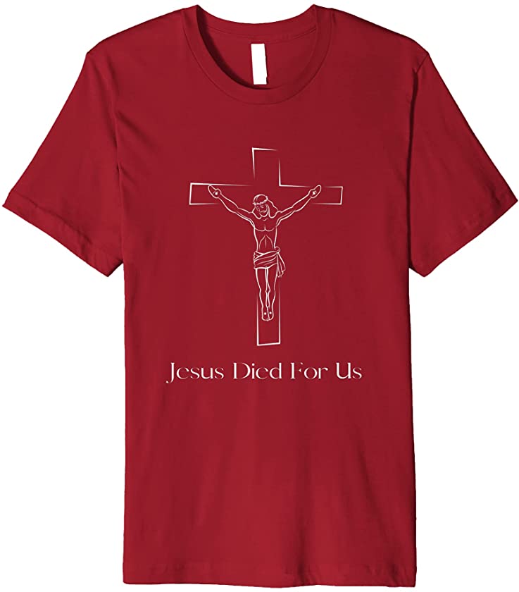 Jesus Christ Died On The Cross For Us – Religious Jesus Premium T-Shirt