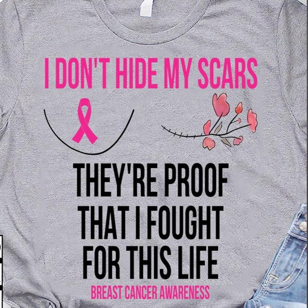 I Don’T Hide My Scars They’Re Proof That I Fought For This Life Breast Cancer Shirts