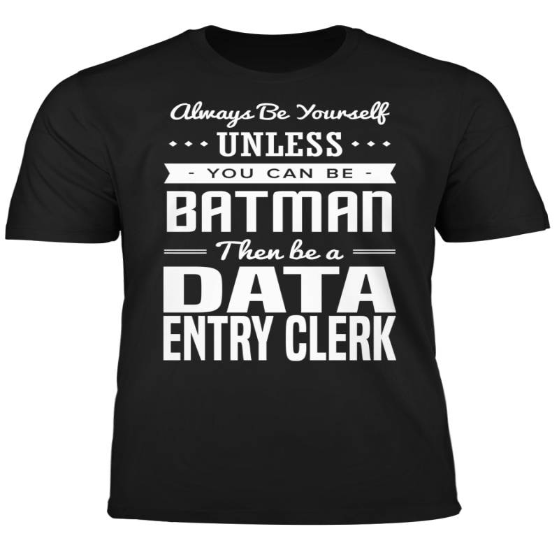 You Can Be A Batman Then Be A Data Entry Clerk Tshirt