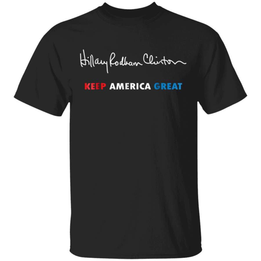 Hillary Rodham Clinton  Keep America Great TShirt