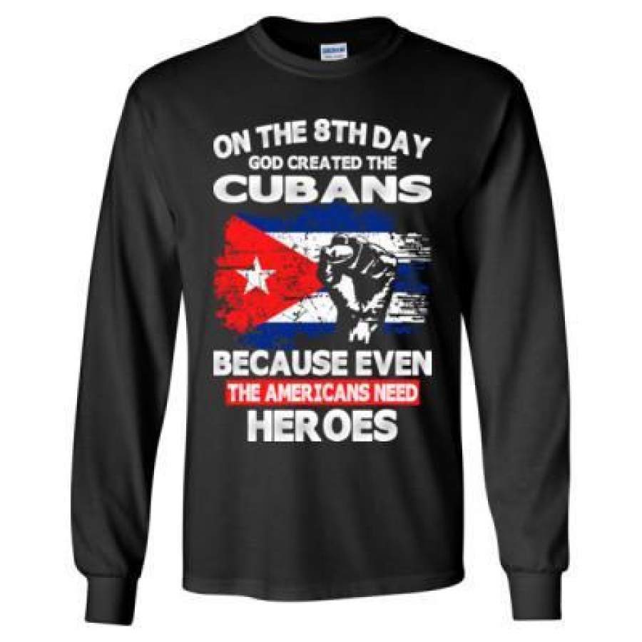 AGR On The 8th Day God Created The Cubans Because Even The Americans Need Heroes – Long Sleeve T-Shirt