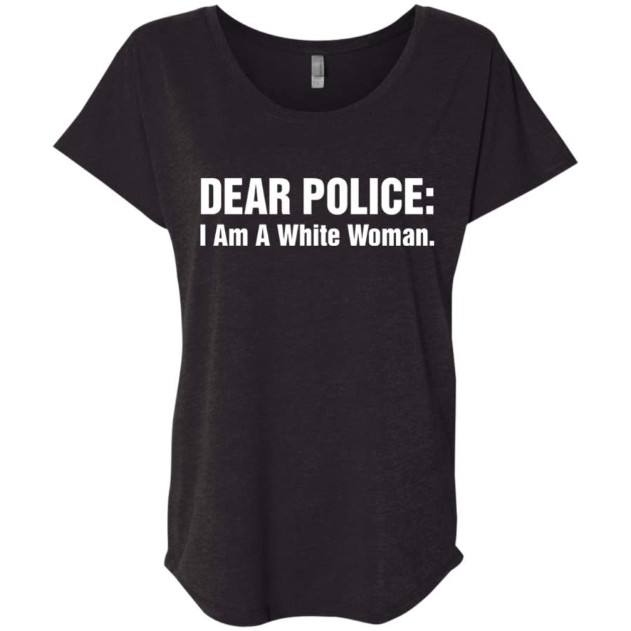 AGR Dear Police I Am A White Woman Shirt Triblend Dolman Sleeve